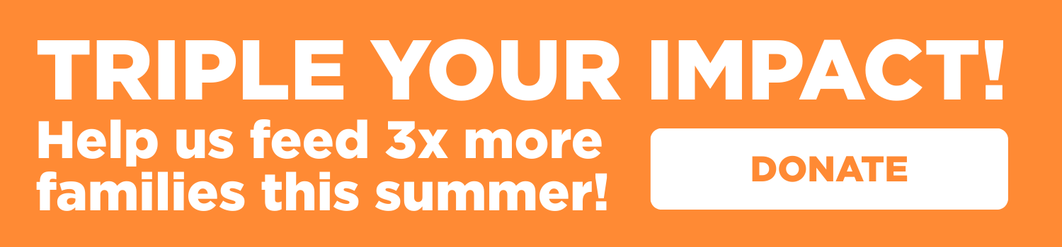 3x Your Impact! $1 = 9 Meals!